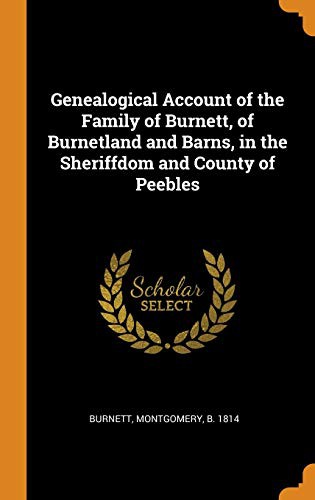 Genealogical Account of the Family of Burnett of Burnetland and Barns, in the Sheriffdom and County of Peebles