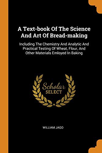 A Text-book of the Science and Art of Bread-Making