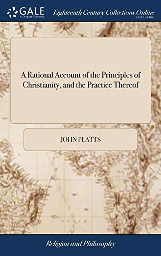 A rational account of the principles of Christianity, and the practice thereof