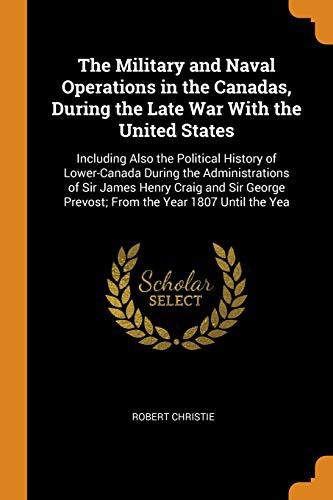 The Military and Naval Operations in the Canadas, During the Late War with the United States