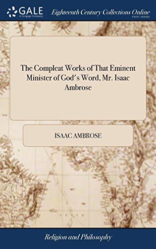 The Compleat Works of that Eminent Minister of God's Word Mr. Isaac Ambrose