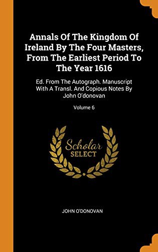 Annals of the Kingdom of Ireland, by the Four Masters, from the Earliest Period to the Year 1616