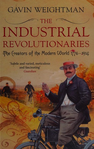 Industrial Revolutionaries: The Creation of the Modern World, 1776-1914