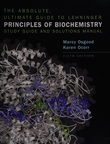 The Absolute, Ultimate Guide to Lehninger Principles of Biochemistry Study Guide and Solutions Manual
