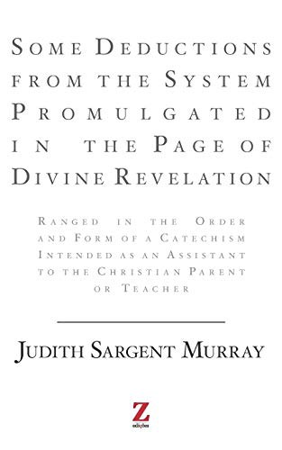 Some Deductions from the System Promulgated in the Page of Divine Revelation, Ranged in the Order and Form of a Catechism, Intended as an Assistant to the Christian Parent or Teacher