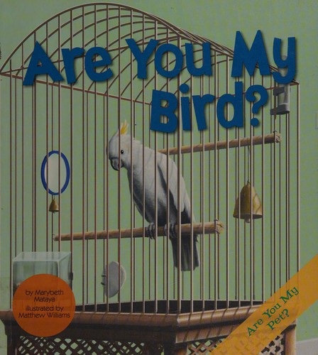 Are you my bird? / by Marybeth Mataya ; illustrated by Matthew Williams ; content consultant, Gerald Brecke