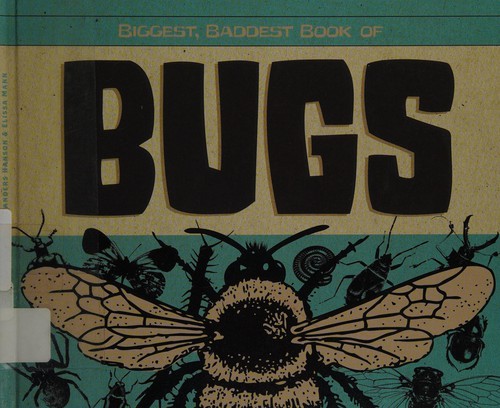 Biggest, baddest book of bugs