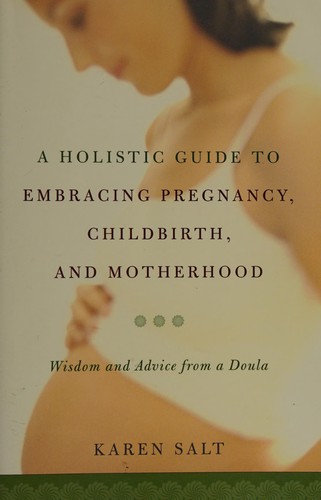 A Holistic Guide to Embracing Pregnancy, Childbirth and Motherhood