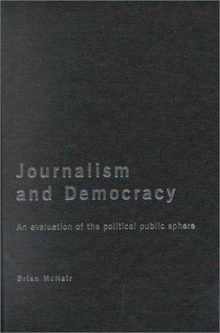 Journalism and Democracy: An Evaluation of the Political Public Sphere