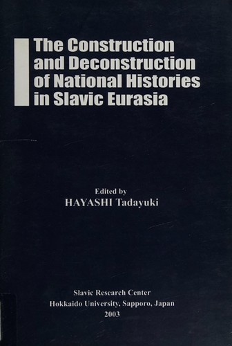 The Construction and Deconstruction of National Histories in Slavic Eurasia