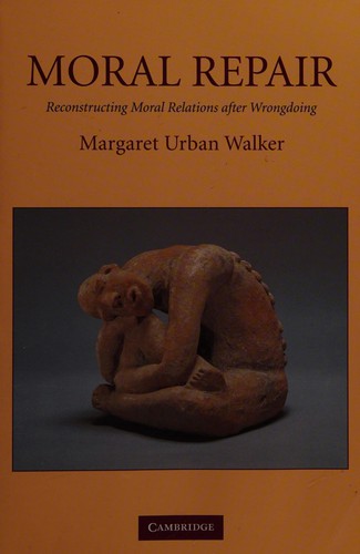 Moral Repair: Reconstructing Moral Relations After Wrongdoing