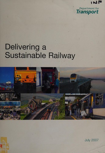 Delivering a Sustainable Railway: Presented to Parliament by the Secretary of State for Transport, by Command of Her Majesty, July 2007.