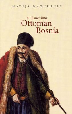 A Glance into Ottoman Bosnia, or A Short Journey into That Land by a Native in 1839-40