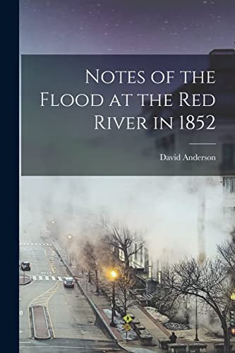 Notes of the flood at the Red river, 1852