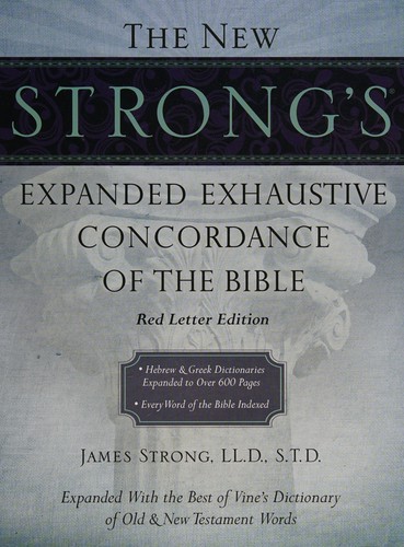 The New Strong's Expanded Exhaustive Concordance of the Bible
