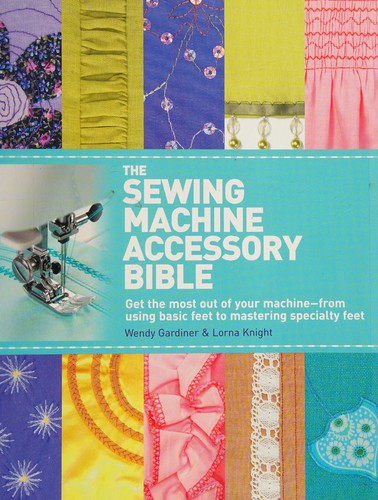 The Sewing Machine Accessory Bible