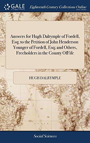 Answers for Hugh Dalrymple of Fordell, Esq; to the petition of John Henderson younger of Fordell, Esq; and others, freeholders in the county of Fife