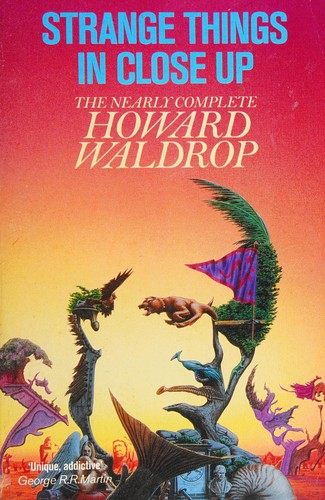 Strange Things in Close-up: The Nearly Complete Howard Waldrop