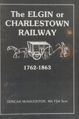 The Elgin or Charlestown Railway 1762-1863