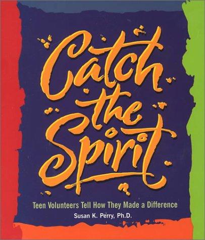 Catch the Spirit: Teen Volunteers Tell How They Made a Difference (Single Title: Teen)