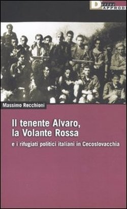 Il tenente Alvaro, la Volante rossa e i rifugiati politici italiani in Cecoslovacchia