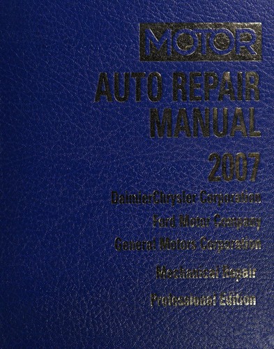 MOTOR Auto Repair Manual 2007, Daimler Chrysler Corporaation, Ford Motor Company, General Motors Corporation, Mechanical Repair, Professional Edition (Volume 1)