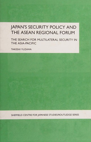 Japan's Security Policy and the ASEAN Regional Forum: The Search for Multilateral Security in the Asia-Pacific