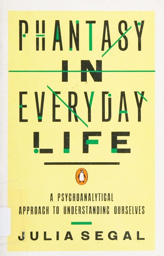 Phantasy in Everyday Life: A Psychoanalytical Approach to Understanding Ourselves