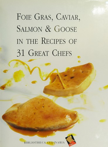 Foie Gras, Caviar, Salmon & Goose in the Recipes of 31 Great Chefs