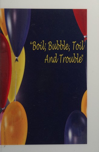 Boil, bubble, toil and trouble