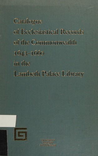 Catalogue of Ecclesiastical Records of the Commonwealth 1643-1660 in the Lambeth Palace Library