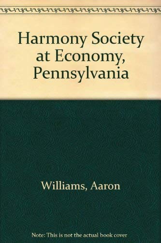 The Harmony Society at Economy, Penn., founded by George Rapp, A. D. 1805