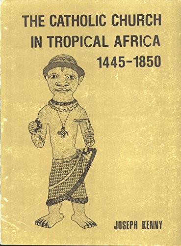 The Catholic Church in Tropical Africa, 1445-1850