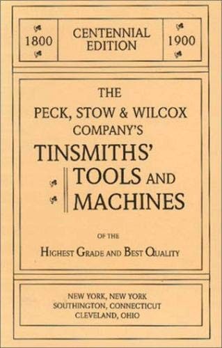 Tinsmiths' Tools and Machines of the Highest Grade of Excellence Manufactured by the Peck, Stow and Wilcox Co.