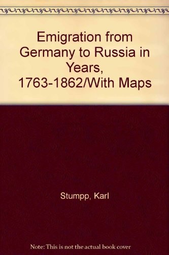 Emigration from Germany to Russia in Years, 1763-1862: With Maps