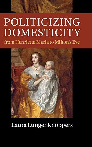 Politicizing domesticity from Henrietta Maria to Milton's Eve