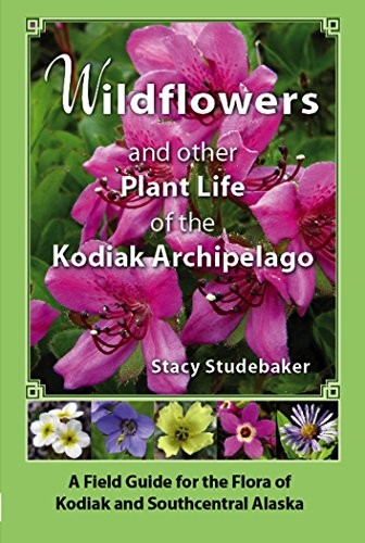 Wildflowers and other plant life of the Kodiak Archipelago