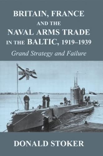 Britain, France, and the Naval Arms Trade in the Baltic, 1919-1939: Grand Strategy and Failure