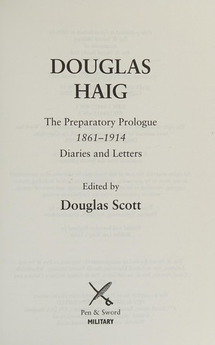 Douglas Haig: The Preparatory Prologue: 1861-1914: Diaries and Letters