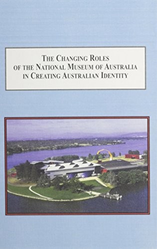 The Changing Roles of the National Museum of Australia in Creating Australian Identity