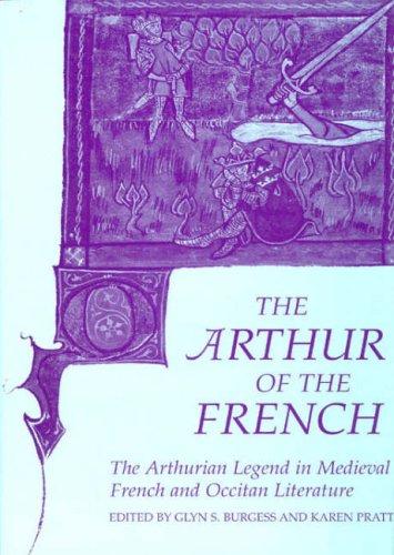 Arthur of the French: The Arthurian Legend in Medieval French and Occitan Literature