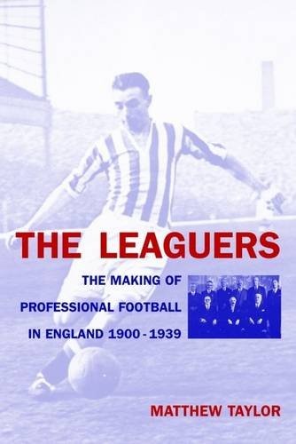 LEAGUERS: THE MAKING OF PROFESSIONAL FOOTBALL IN ENGLAND, 1900-1939