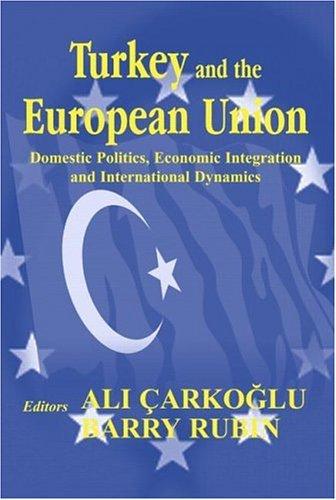 Turkey and the European Union: Domestic Politics, Economic Integration and International Dynamics