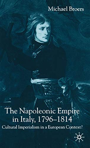 Napoleonic Empire in Italy, 1796-1814: Cultural Imperialism in a European Context?