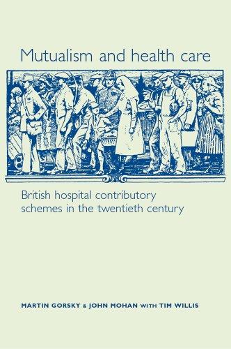 MUTUALISM AND HEALTH CARE: BRITISH HOSPITAL CONTRIBUTORY SCHEMES IN THE TWENTIETH CENTURY