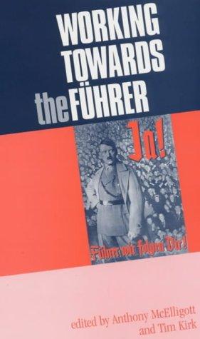 WORKING TOWARDS THE FUHRER: ESSAYS IN HONOUR OF SIR IAN KERSHAW; ED. BY ANTHONY MCELLIGOTT