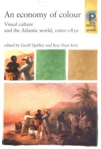 Economy of Colour: Visual Culture and the Atlantic World, 1660-1830