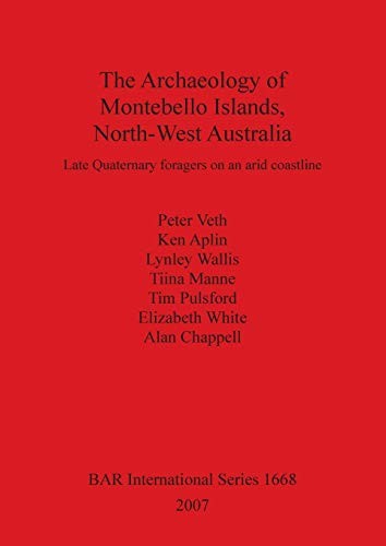 ARCHAEOLOGY OF MONTEBELLO ISLANDS, NORTH-WEST AUSTRALIA: LATE QUATERNARY FORAGERS ON...; PETER VETH...ET AL