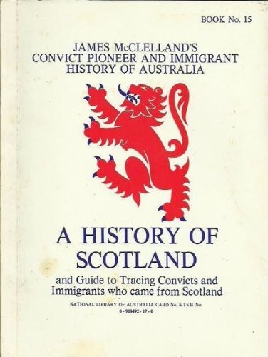 A History of Scotland and Guide to Tracing Convicts and Immigrants Who Came from Scotland