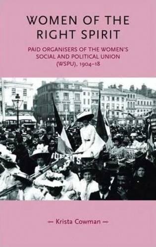 Women of the Right Spirit: Paid Organisers of the Women's Social and Political Union (WSPU), 1904–18